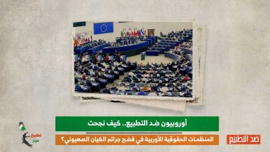 أوروبيون ضد التطبيع.. كيف نجحت المنظمات الحقوقية الأوروبية في فضح جرائم الكيان الصهيوني؟  